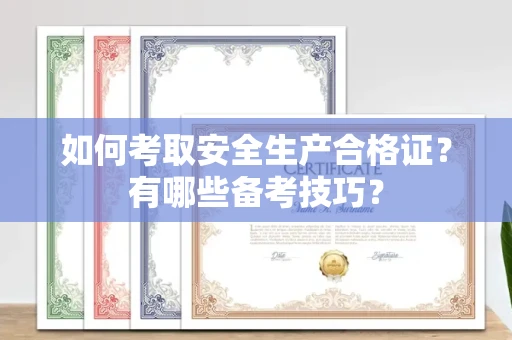杭州如何考取安全生产合格证?有哪些备考技巧?