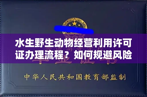 杭州水生野生动物经营利用许可证办理流程?如何规避风险技巧?