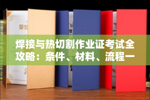 杭州焊接与热切割作业证考试全攻略:条件、材料、流程一网打尽!